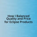 How I Balanced Quality and Price for Eclipse Products