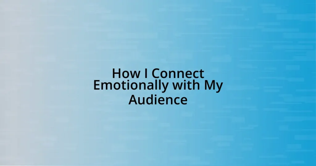 How I Connect Emotionally with My Audience