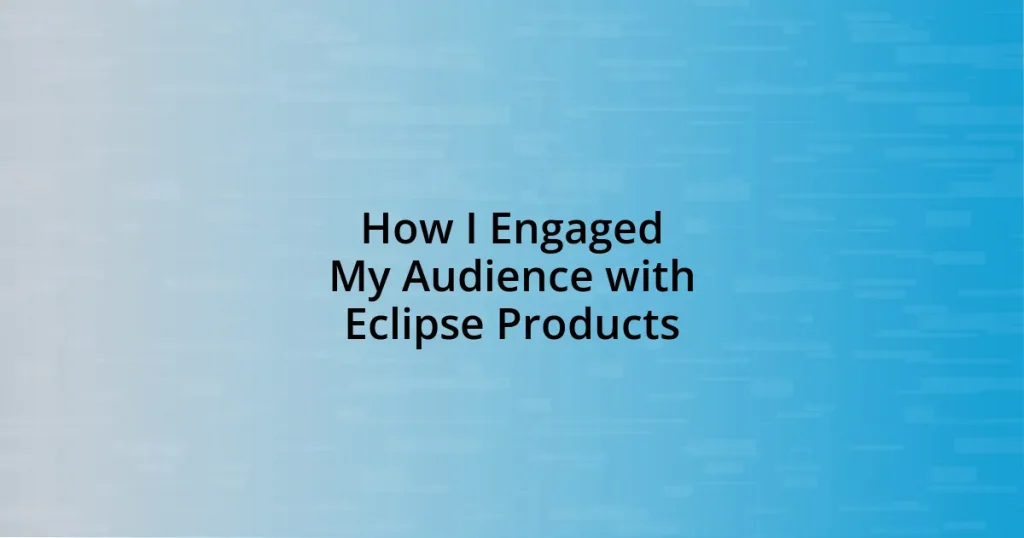 How I Engaged My Audience with Eclipse Products