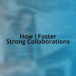 How I Foster Strong Collaborations