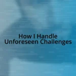 How I Handle Unforeseen Challenges