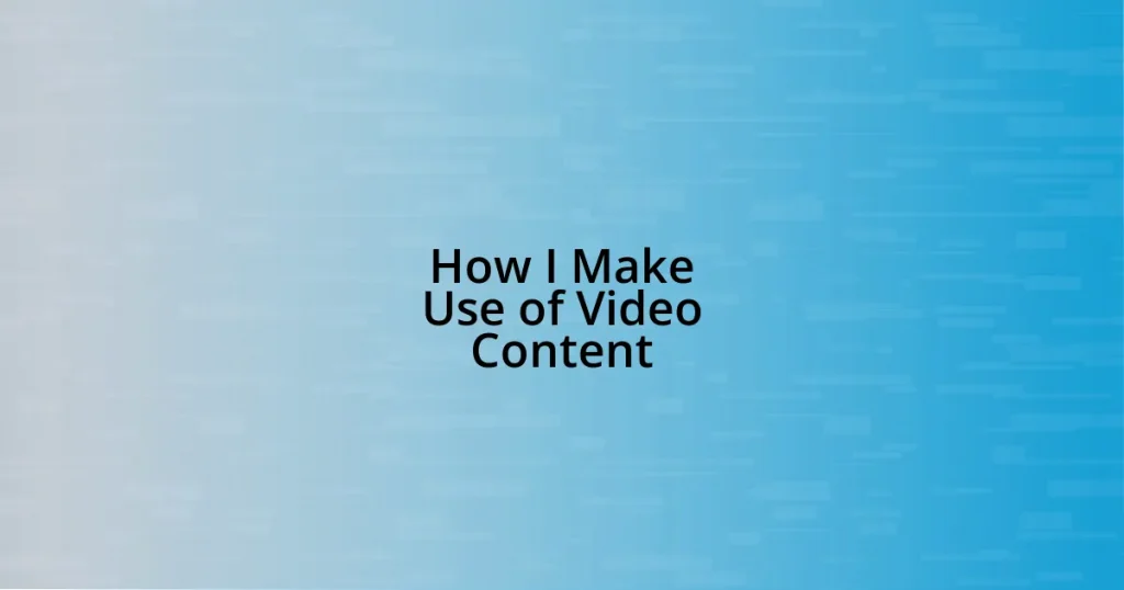 How I Make Use of Video Content