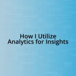 How I Utilize Analytics for Insights