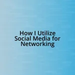 How I Utilize Social Media for Networking