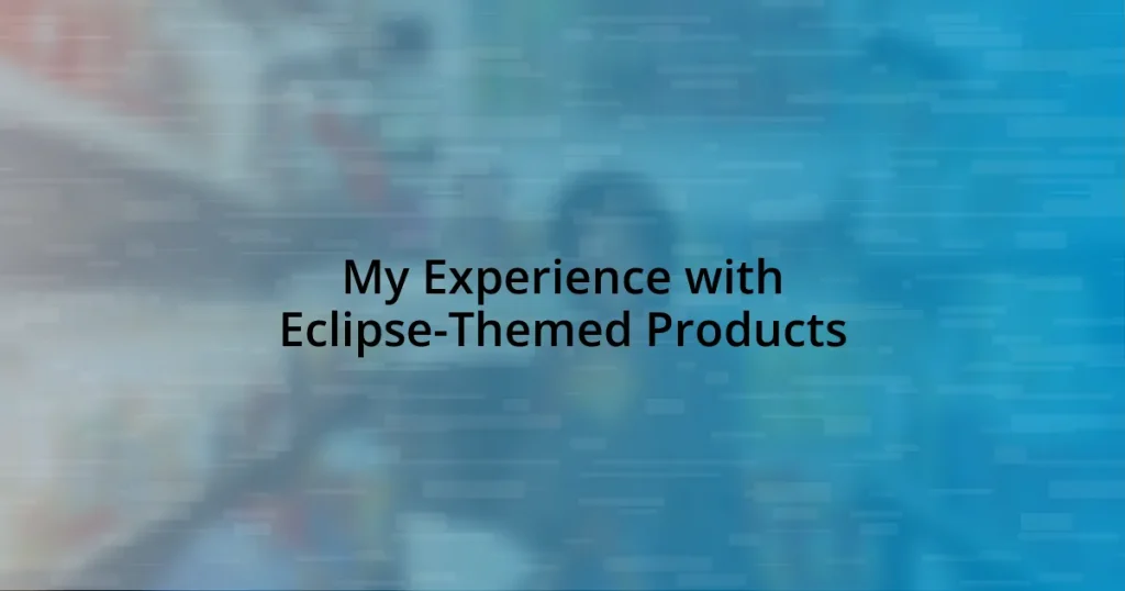 My Experience with Eclipse-Themed Products