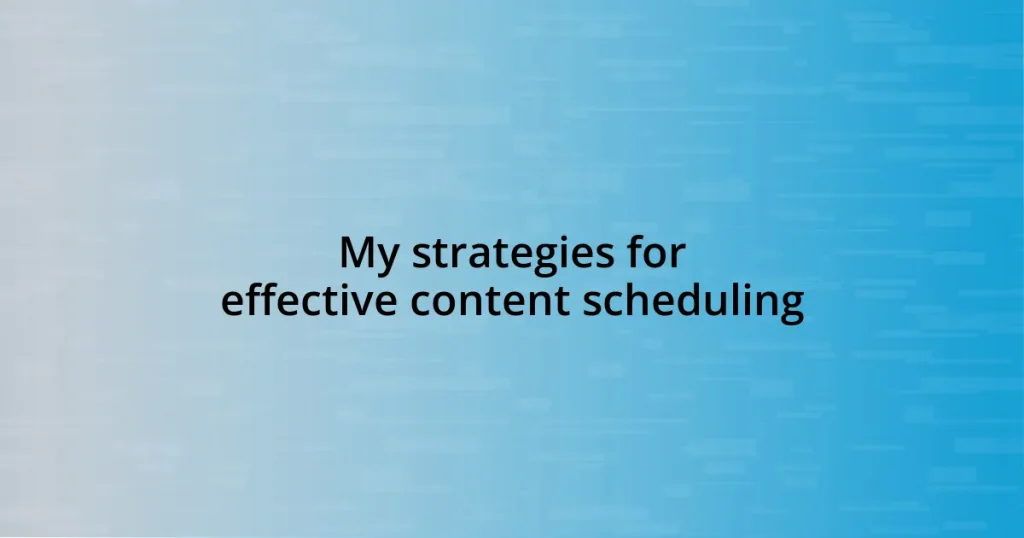 My strategies for effective content scheduling