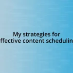 My strategies for effective content scheduling