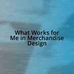 What Works for Me in Merchandise Design