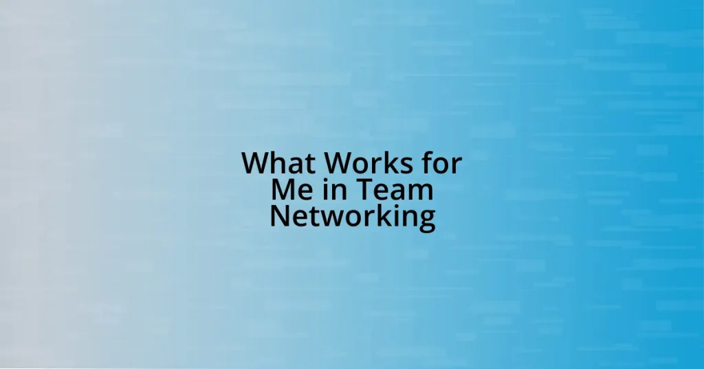 What Works for Me in Team Networking