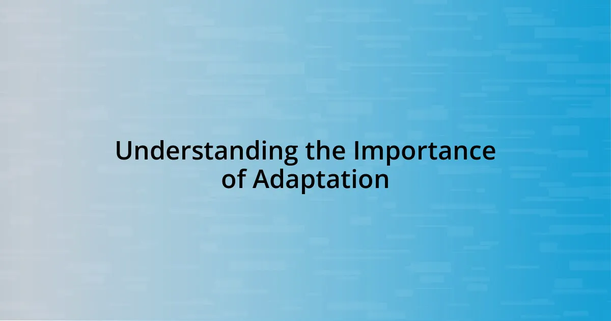 Understanding the Importance of Adaptation