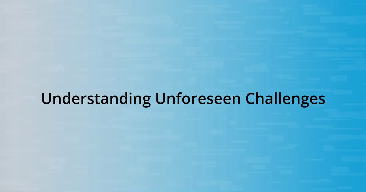 Understanding Unforeseen Challenges