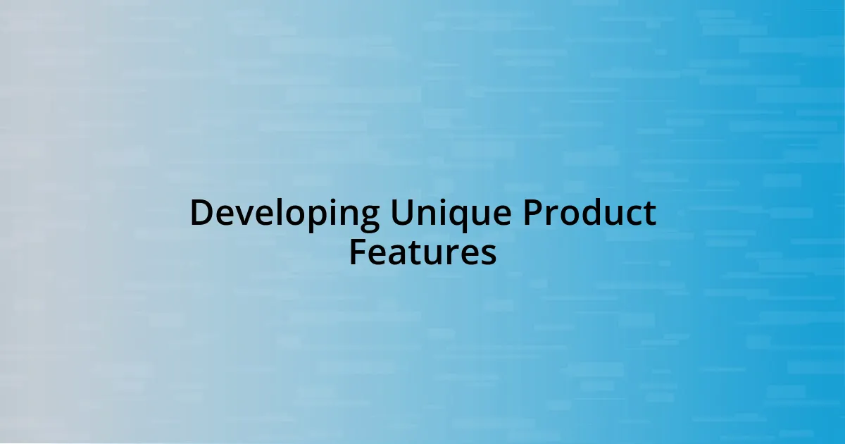 Developing Unique Product Features