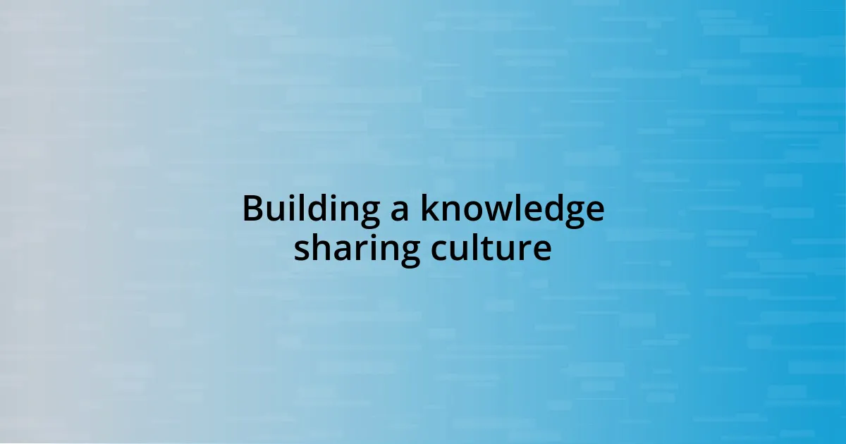 Building a knowledge sharing culture