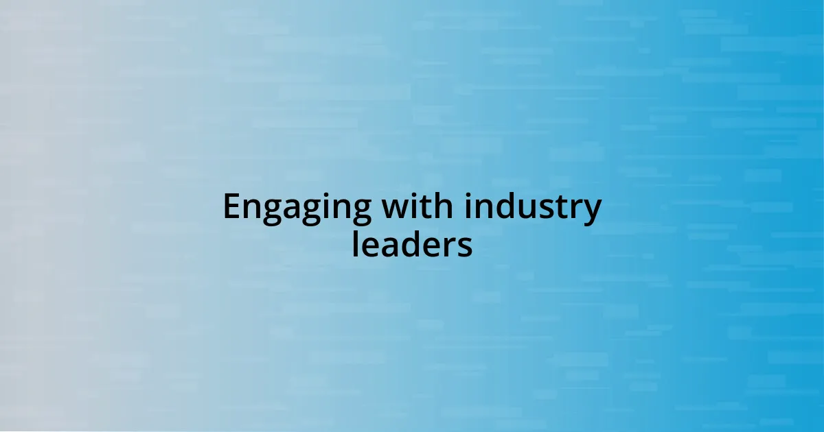 Engaging with industry leaders