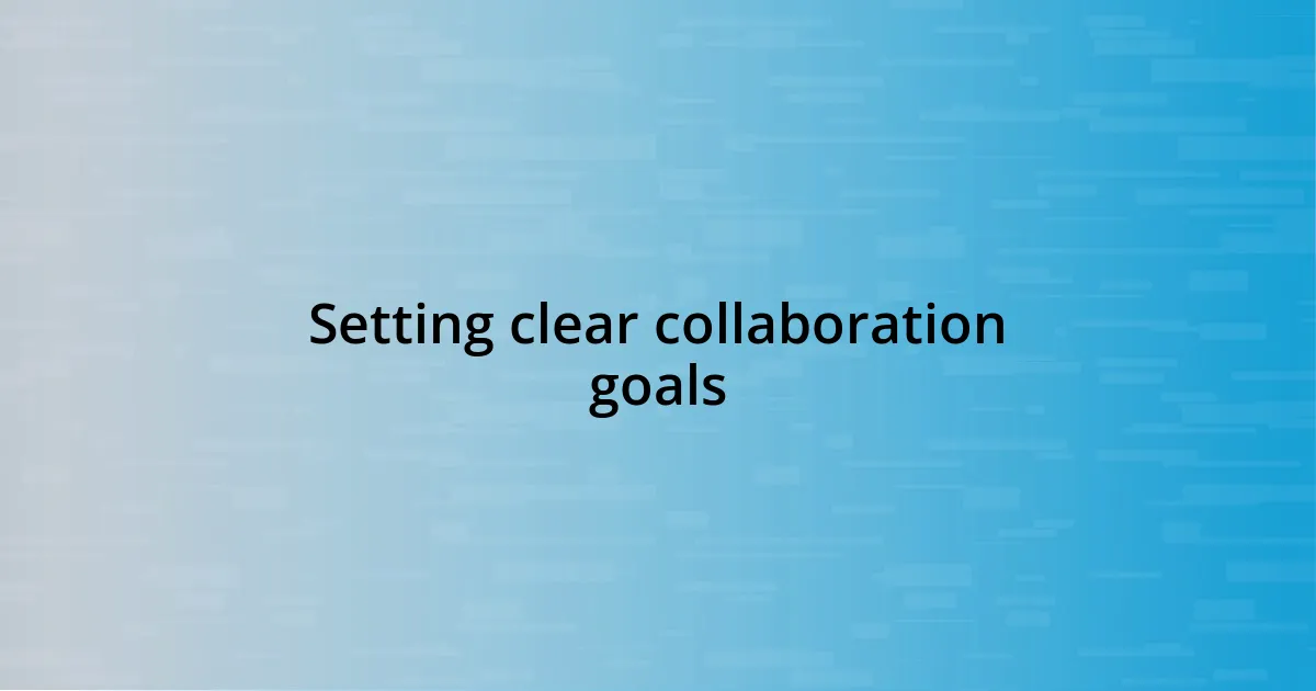 Setting clear collaboration goals