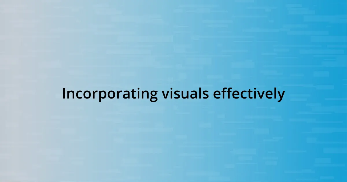 Incorporating visuals effectively