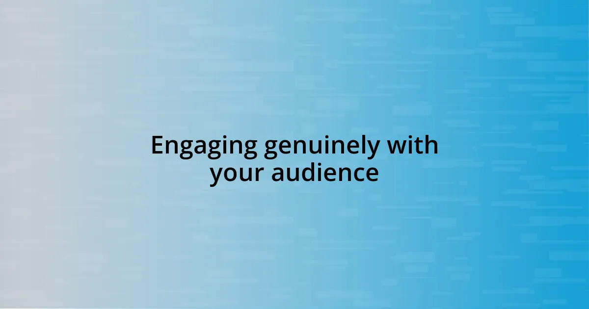 Engaging genuinely with your audience