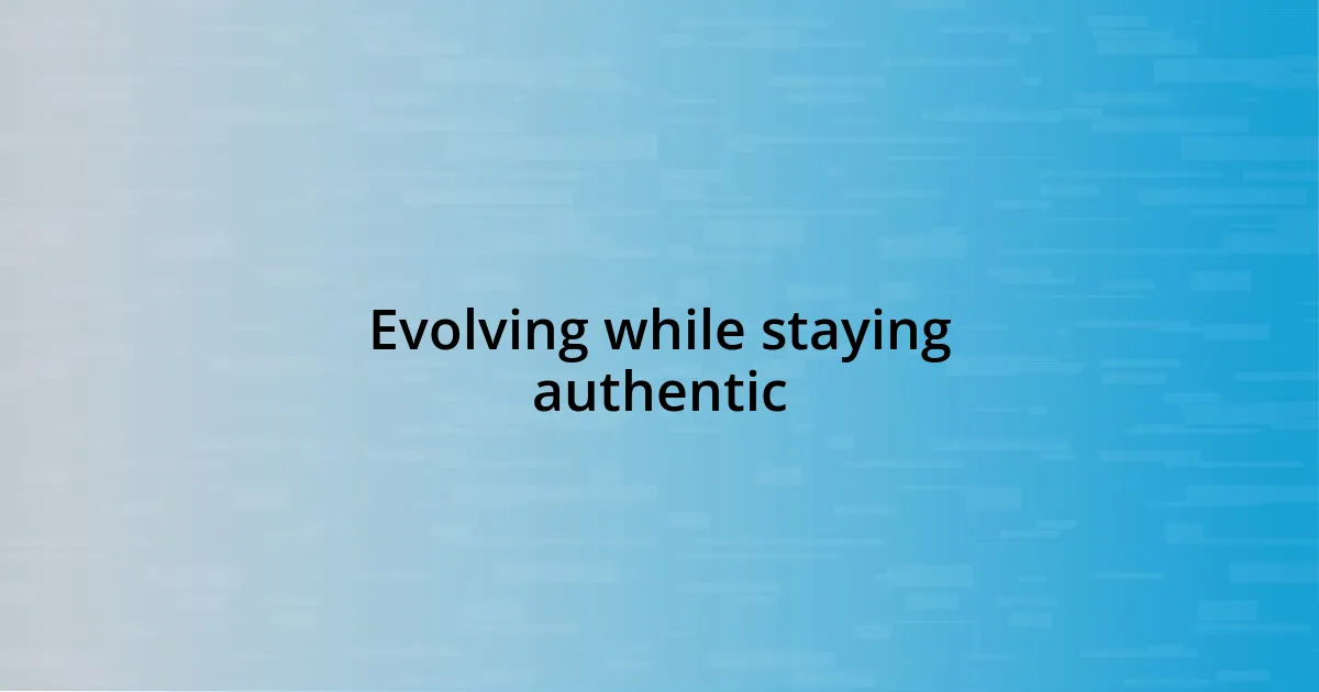 Evolving while staying authentic