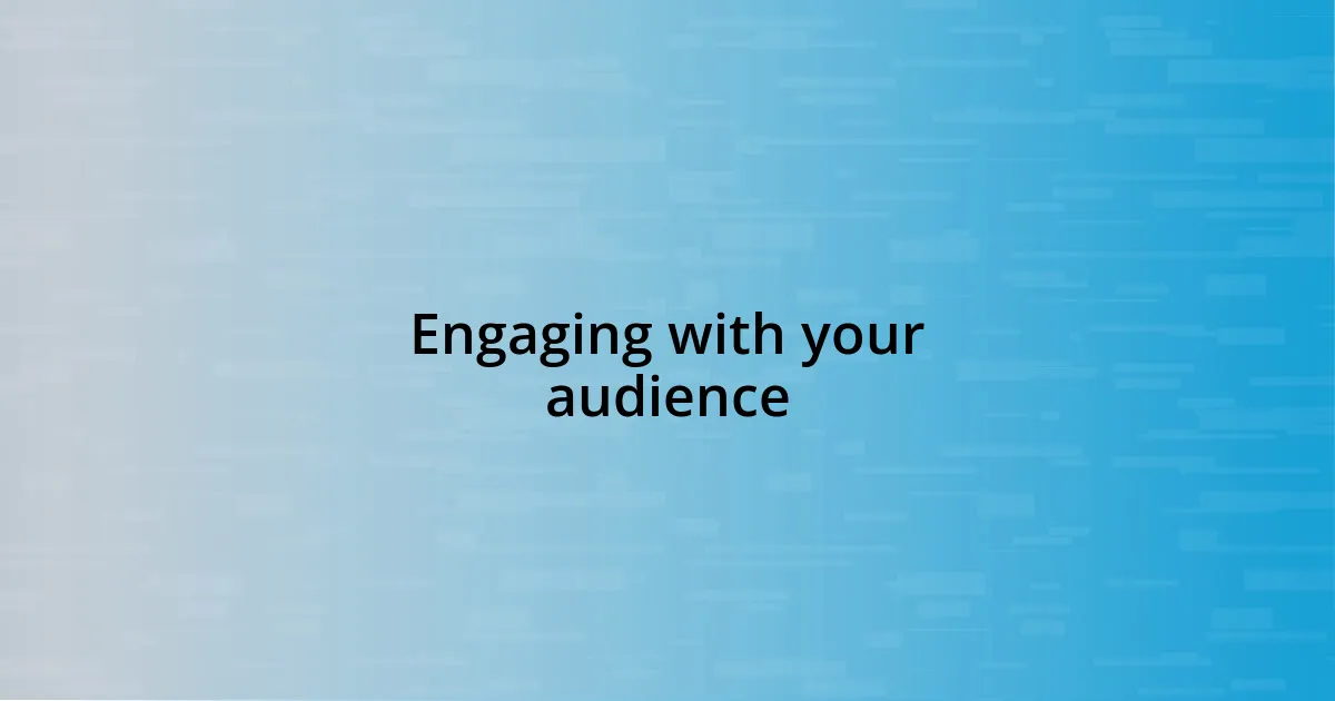 Engaging with your audience