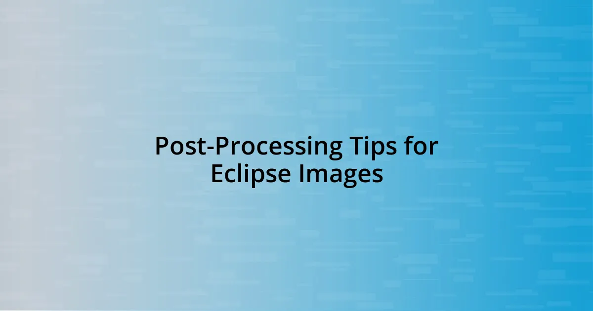 Post-Processing Tips for Eclipse Images