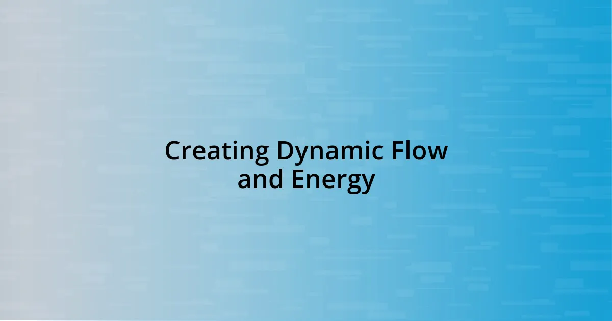 Creating Dynamic Flow and Energy