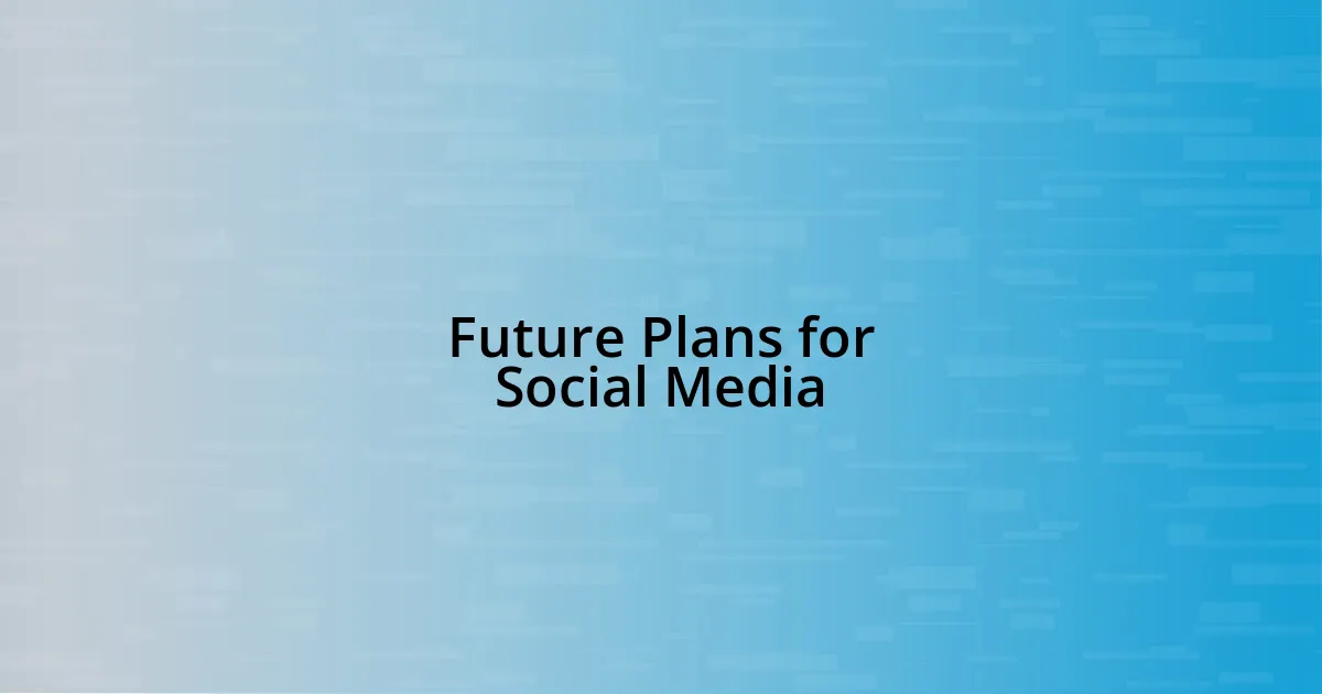 Future Plans for Social Media