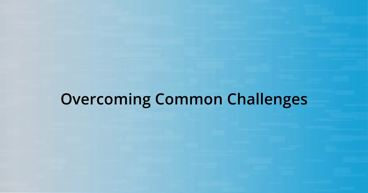 Overcoming Common Challenges