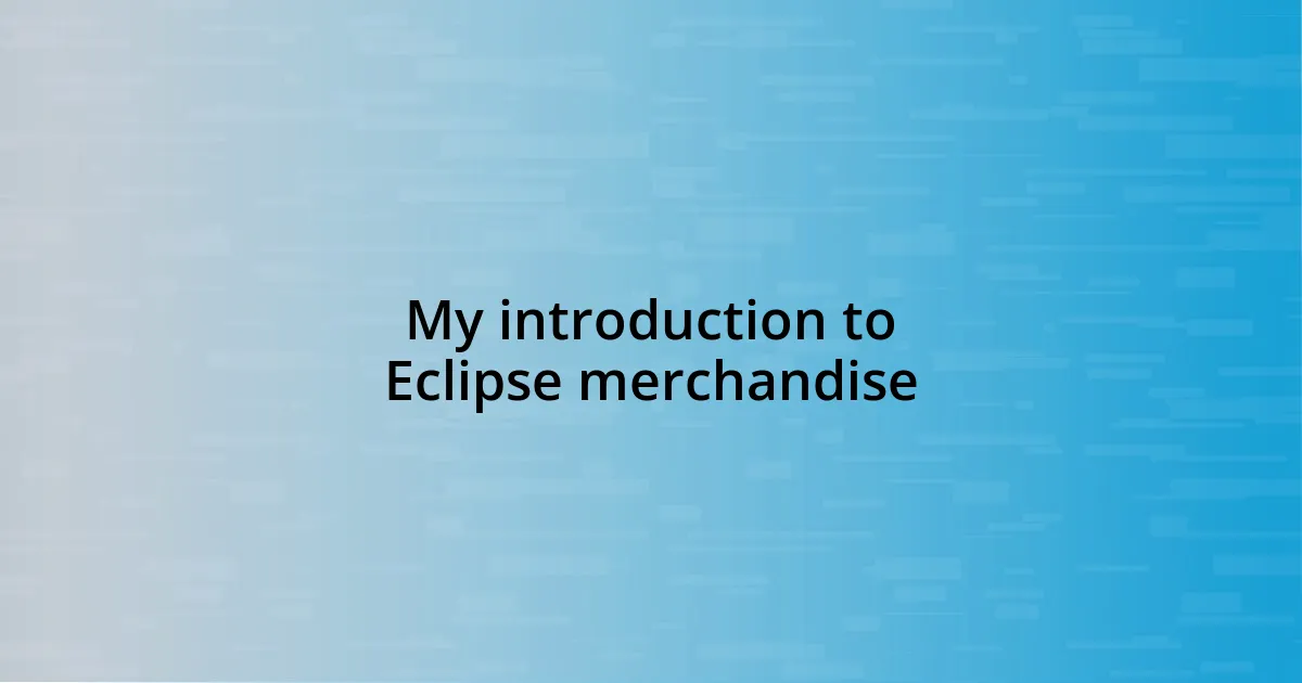 My introduction to Eclipse merchandise