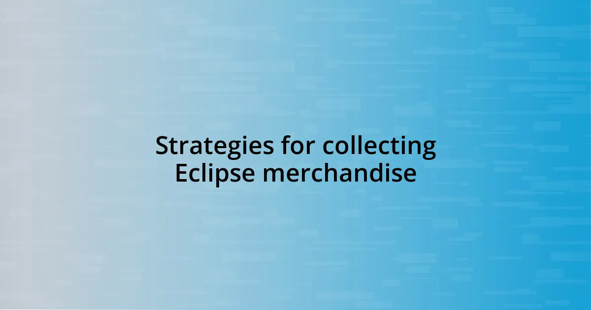 Strategies for collecting Eclipse merchandise