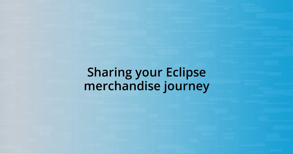 Sharing your Eclipse merchandise journey