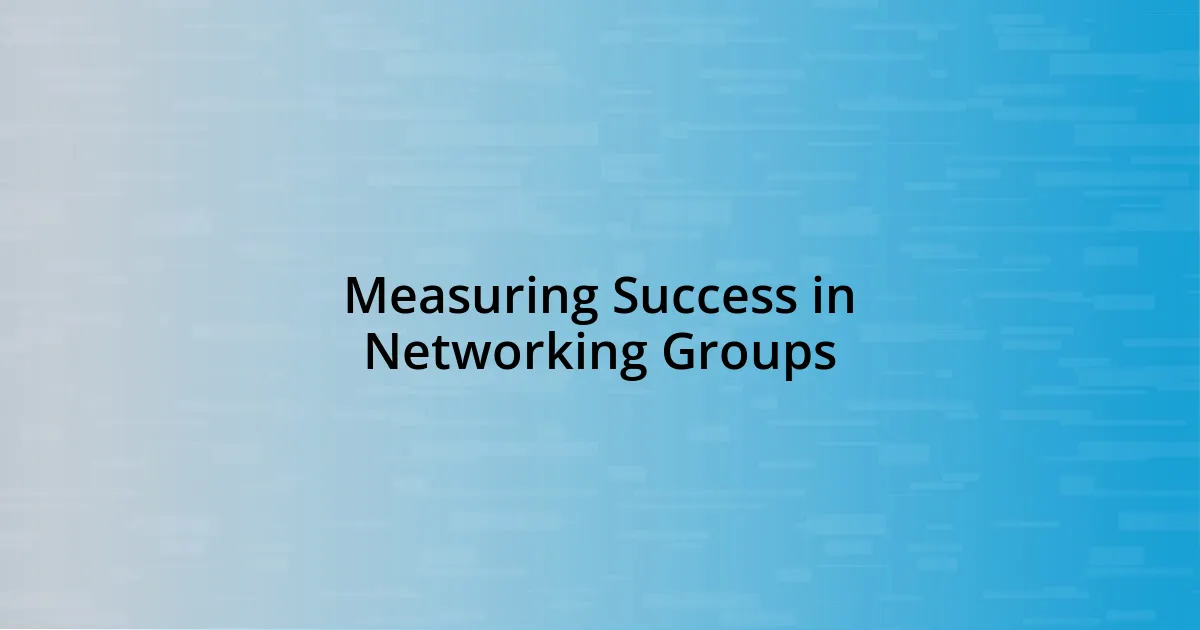 Measuring Success in Networking Groups