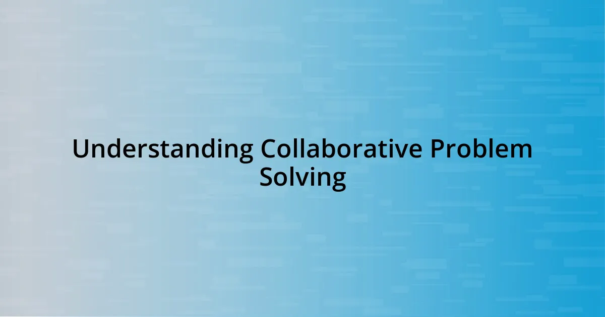 Understanding Collaborative Problem Solving