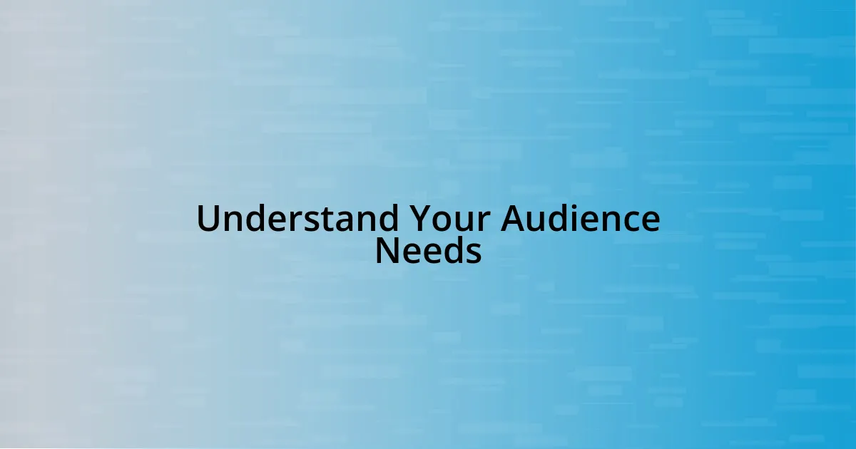 Understand Your Audience Needs