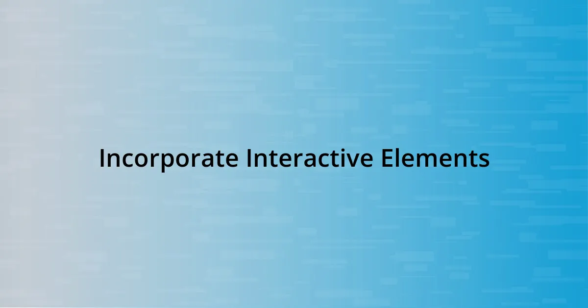 Incorporate Interactive Elements