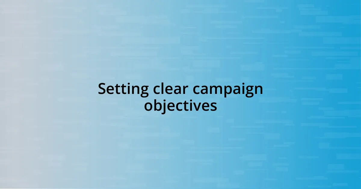 Setting clear campaign objectives