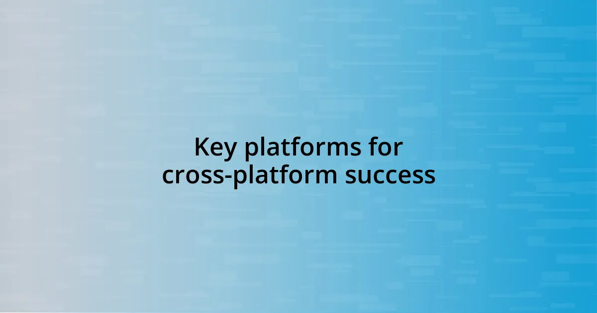 Key platforms for cross-platform success