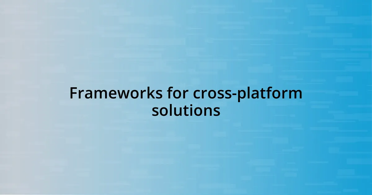 Frameworks for cross-platform solutions