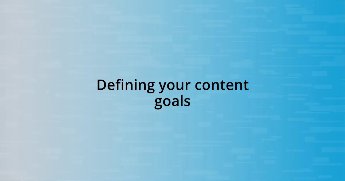 Defining your content goals