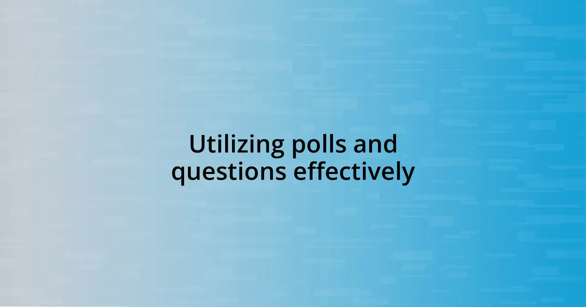 Utilizing polls and questions effectively