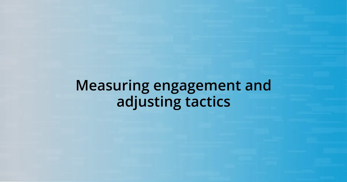 Measuring engagement and adjusting tactics