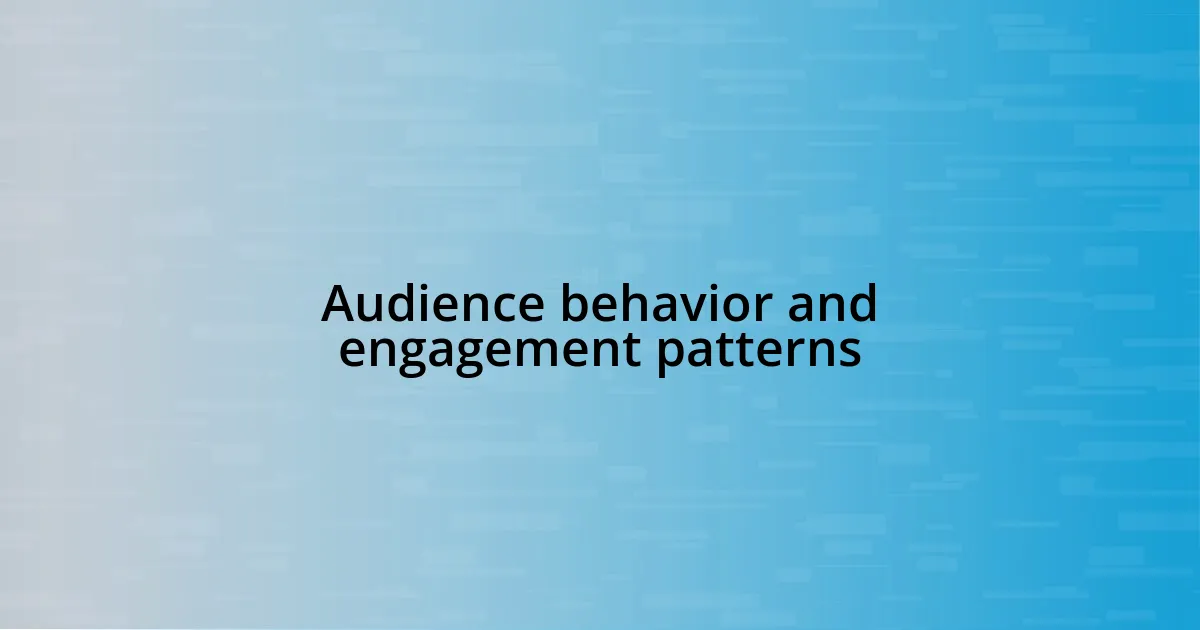 Audience behavior and engagement patterns