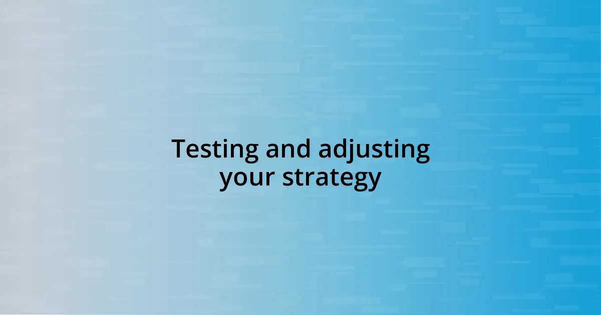 Testing and adjusting your strategy