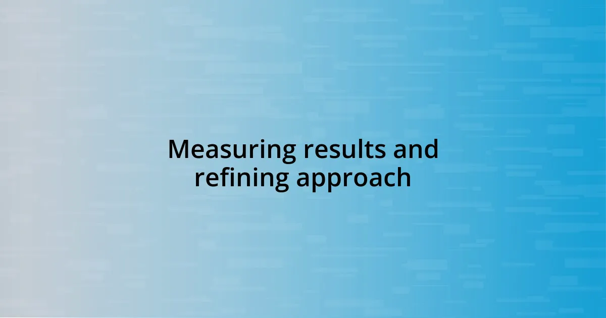 Measuring results and refining approach