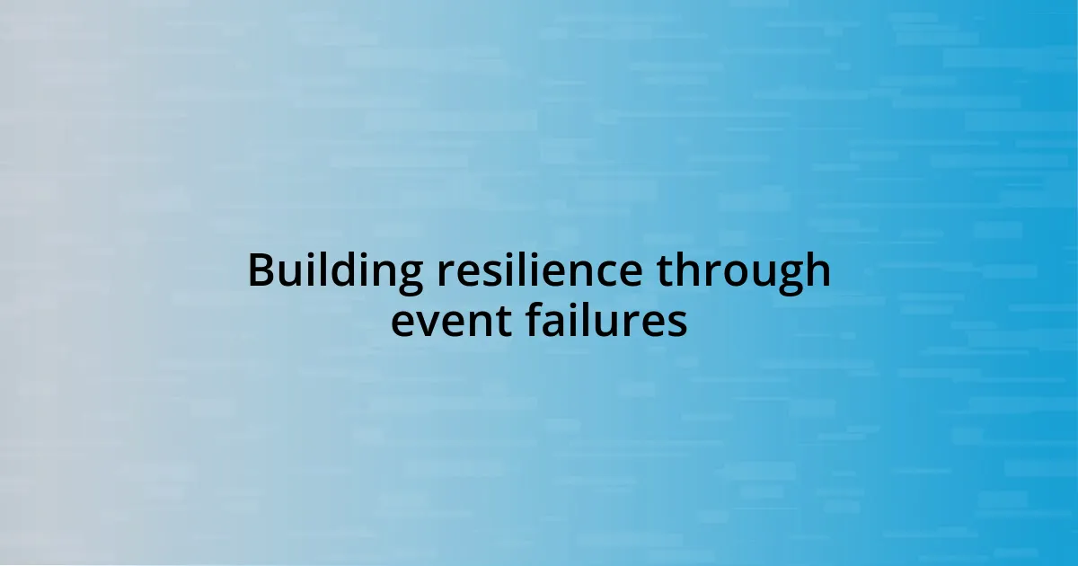 Building resilience through event failures