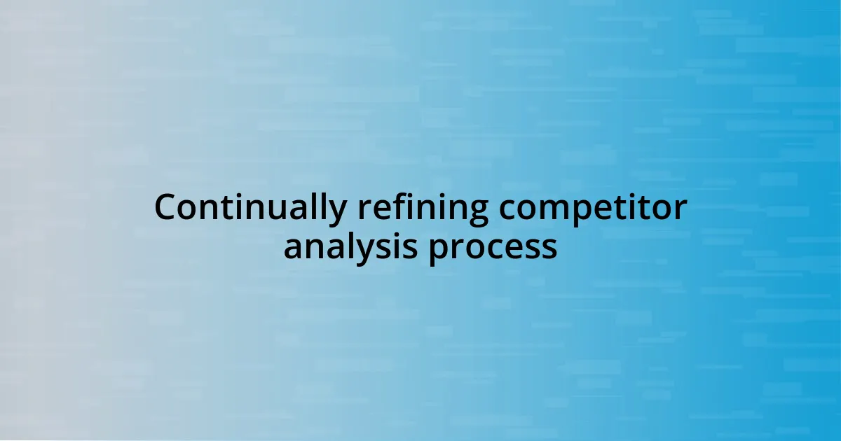 Continually refining competitor analysis process