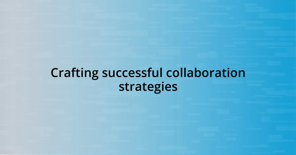 Crafting successful collaboration strategies