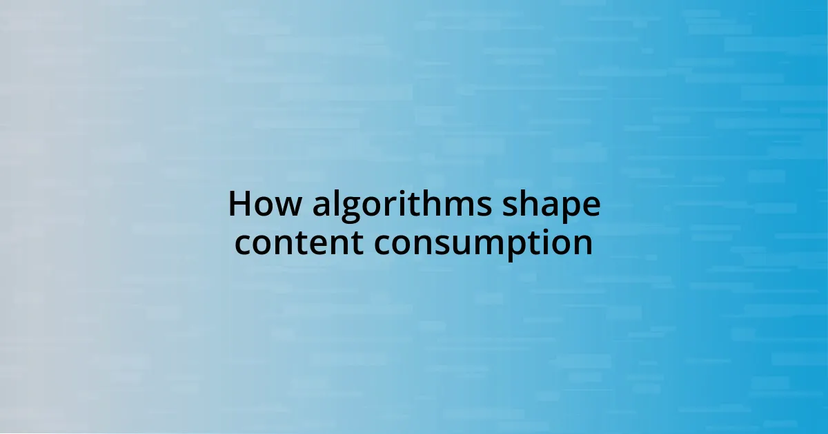 How algorithms shape content consumption