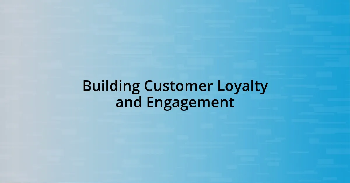 Building Customer Loyalty and Engagement