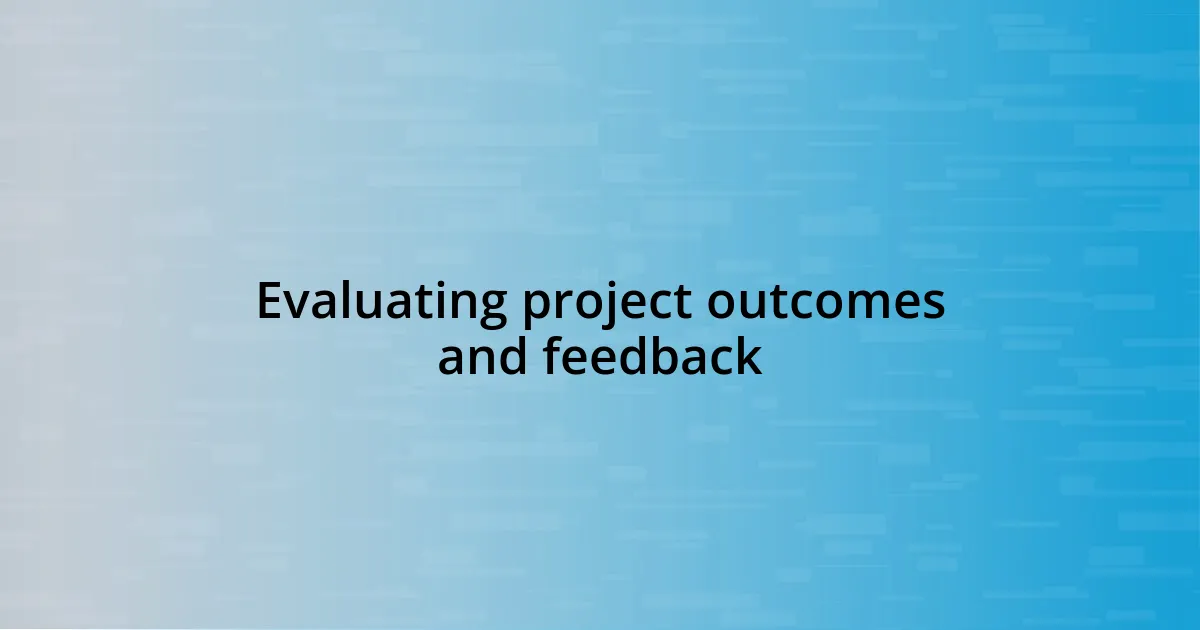 Evaluating project outcomes and feedback