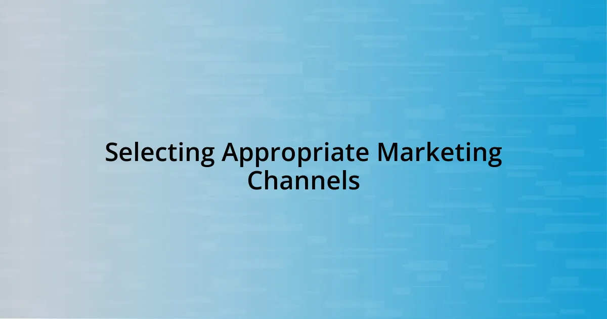 Selecting Appropriate Marketing Channels